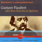 C. Bernd Sucher: Gustave Flaubert oder Eine Kirsche in Spiritus: Suchers Leidenschaften
