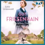 Lotte Grünewald: Gut Friesenhain - Zwischen Traum und Freiheit: Münsterland-Saga 1