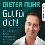 Dieter Nuhr: Gut für dich! - Ein Leitfaden für das Überleben in hysterischen Zeiten: 