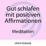 Ulrich Eckardt: Gut schlafen mit positiven Affirmationen: Meditation