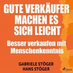 Gabriele Stöger, Hans Stöger: Gute Verkäufer machen es sich leicht: Besser verkaufen mit Menschenkenntnis