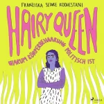 Franziska Setare Koohestani: Hairy Queen - Warum Körperbehaarung politisch ist: Ein feministisches Manifest