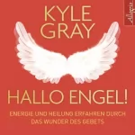 Kyle Gray: Hallo Engel!: Energie und Heilung erfahren durch das Wunder des Gebets