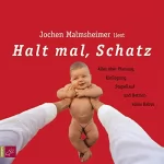 Jochen Malmsheimer: Halt mal, Schatz: Alles über Planung, Kiellegung, Stapellauf und Betrieb eines Babys