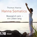 Thomas Hanna: Hanna Somatics: Beweglich sein – ein Leben lang