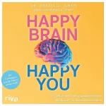 Daniel G. Amen, Simone Fischer - Übersetzer: Happy Brain - Happy You: Wie Glück das Gehirn gesund hält und den Körper vor Krankheiten schützt. Mit 7 Strategien aus der Neurowissenschaft