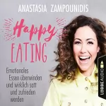 Anastasia Zampounidis: Happy Eating: Emotionales Essen überwinden und wirklich satt und zufrieden werden