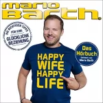 Mario Barth: Happy Wife, Happy Life: Die richtigen Tipps für eine glückliche Beziehung