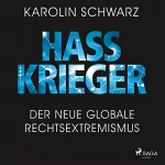 Karolin Schwarz: Hasskrieger: Der neue globale Rechtsextremismus