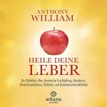 Anthony William, Jochen Lehner - Übersetzer: Heile deine Leber: Die Wahrheit über chronische Erschöpfung, Reizdarm, Gewichtsprobleme, Diabetes und Autoimmunkrankheiten