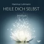 Hartmut Lohmann: Heile dich selbst: Was die Aura schützt und nährt