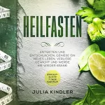 Julia Kindler: Heilfasten: Entgiften und entschlacken. Geniesse ein neues Leben, verliere Gewicht und werde nie wieder Krank!