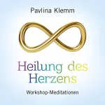 Pavlina Klemm: Heilung des Herzens: Workshop-Meditationen