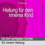 D. Werner: Heilung für dein inneres Kind: Die fünf wichtigsten Schritte für innere Heilung - Therapie Handbuch