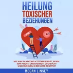 Megan Linsey: Heilung toxischer Beziehungen: Wie man Paarkonflikte überwindet, indem man Angst, Unsicherheit, Eifersucht und Eigensinn in der Liebe beseitigt