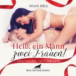 Joan Hill: Heiß - Ein Mann - Zwei Frauen!: Was für ein geiler Anblick...