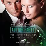 Trinity Taylor: Heißer Dreier auf der Party. Erotische Geschichte: Und ein Ex, der noch will...