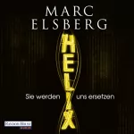 Marc Elsberg: Helix: Sie werden uns ersetzen: 