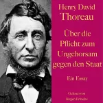 Henry David Thoreau: Henry David Thoreau. Über die Pflicht zum Ungehorsam gegen den Staat: Ein Essay