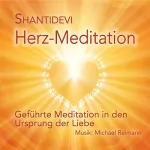 Shantidevi: Herz-Meditation: Geführte Meditation in den Ursprung der Liebe