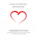 Tanja Kohl, Patrick Lynen: Herzmeditation - Geführte Meditationen um dein Herz zu heilen und wieder richtig zu lieben: Living & Feeling Reinvented