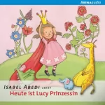 Isabel Abedi: Heute ist Lucy Prinzessin: Lucy 1