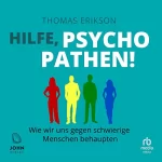 Thomas Erikson: Hilfe, Psychopathen!: Wie wir uns gegen schwierige Menschen behaupten