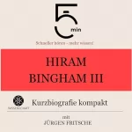 Jürgen Fritsche: Hiram Bingham III. - Kurzbiografie kompakt: 5 Minuten - Schneller hören - mehr wissen!