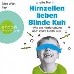 Anette Prehn: Hirnzellen lieben Blinde Kuh: Was die Hirnforschung über starke Kinder weiß