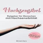 Miriam Herz: Hochsensibel: Ratgeber für Menschen mit Hochsensibilität: Inklusive HSP Test und vielen bewährten Übungen für Betroffene
