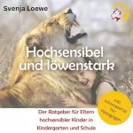 Svenja Loewe: Hochsensibel und löwenstark: Der Ratgeber für Eltern hochsensibler Kinder in Kindergarten und Schule