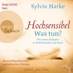 Sylvia Harke: Hochsensibel - Was tun?: Der innere Kompass zu Wohlbefinden und Glück
