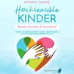 Athina Crane: Hochsensible Kinder - Begabt, besonders & bezaubernd: Sensible und gefühlsstarke Kinder verstehen, liebevoll begleiten und unterstützen (Hochsensibilität bei Kindern)