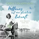Gaby Hauptmann: Hoffnung auf eine glückliche Zukunft: Die Frauen vom See 1