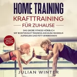 Julian Winter: HOME TRAINING Krafttraining für Zuhause: Das große Fitness Buch - Mit Bodyweight Training Zuhause Muskeln aufbauen und Fett verbrennen + Functional Training für Männer und Frauen