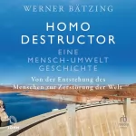 Werner Batzing: Homo destructor: Eine Mensch-Umwelt-Geschichte