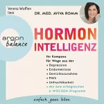 Aviva Romm: Hormon-Intelligenz: Ihr Kompass für Wege aus der Depression, Endometriose, Gewichtszunahme, PMS und Unfruchtbarkeit - mit dem erfolgreichen 6-Wochen-Programm