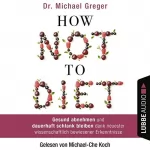 Michael Greger: How Not to Diet: Gesund abnehmen und dauerhaft schlank bleiben dank neuester wissenschaftlich bewiesener Erkenntnisse