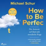 Michael Schur, Cornelia Röser: How to be perfect: Die Antwort auf (fast) jede moralische Frage | Ethik für alle Lebenslagen vom Drehbuchautor der Come