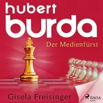 Gisela Maria Freisinger: Hubert Burda - Der Medienfürst: 