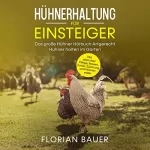 Florian Bauer: Hühnerhaltung für Einsteiger: Das große Hühner Hörbuch - Artgerecht Hühner halten im Garten inkl. alles über Pflege, Rassen, Futter, Züchtung und Hühnerställe