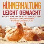 Till Hesskamp: Hühnerhaltung leicht gemacht: Grundlagen der artgerechten Haltung: Anatomie, Futter, Hühnerstall, Krankheiten, Rassen u. v. m.