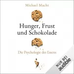 Michael Macht: Hunger, Frust und Schokolade: Die Psychologie des Essens - Über die Bedeutung der Gefühle beim Essen - von der Essstörung bis zum Genießen