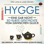 Svea Lang, Lasse Nielsen: HYGGE - Eine gar nicht so kurze Geschichte vom Dänischen Glück: Der Lebensstil, der dich rundum glücklich macht: 