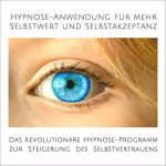 Patrick Lynen, Tanja Kohl: Hypnose-Anwendung für mehr Selbstwert und Selbstakzeptanz: Das revolutionäre Hypnose-Programm zur Steigerung des eigenen Selbstvertrauens