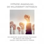 Patrick Lynen: Hypnose-Anwendung - Willenskraft entfesseln, Selbstdisziplin steigern: Das bewährte Selbsthypnose-Programm mit dem Sie Ihre Ziele einfach und nachhaltig erreichen