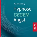 Roland König: Hypnose gegen Angst: 