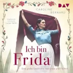 Caroline Bernard: Ich bin Frida: Eine große Geschichte von Liebe und Freiheit