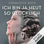 Charlotte Roth: Ich bin ja heut so glücklich: 