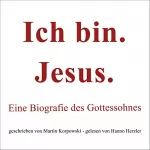 Martin Korpowski: Ich bin. Jesus.: Eine Biografie des Gottessohnes